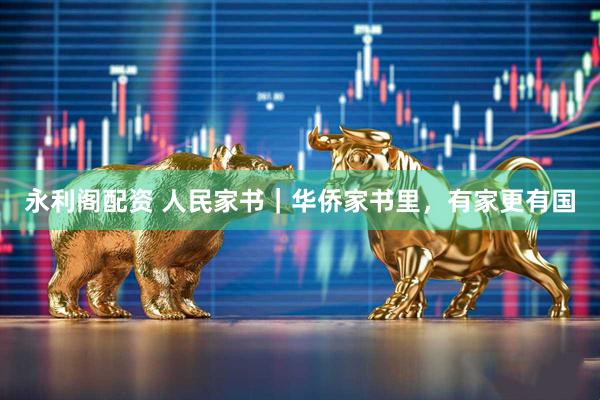 永利阁配资 人民家书｜华侨家书里，有家更有国