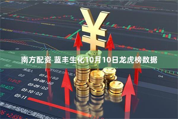 南方配资 蓝丰生化10月10日龙虎榜数据